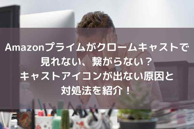 プライムビデオでキャストアイコンが出ない Androidで見れない Iphoneで出てこない原因 プライムビデオでキャストアイコンが出ない Androidで見れない Iphoneで出てこない原因