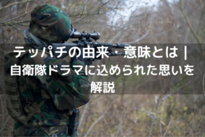 テッパチの由来・意味とは｜自衛隊ドラマに込められた思いを解説