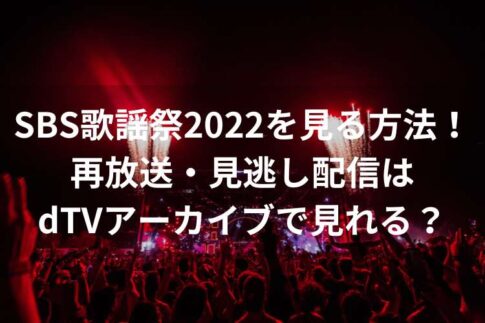 SBS歌謡祭2022を見る方法！再放送・見逃し配信はdTVアーカイブで見れる？