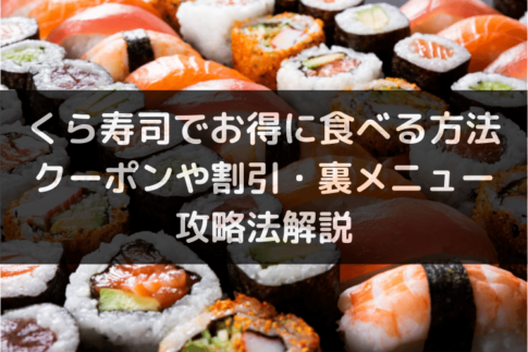 くら寿司でお得に食べる方法｜クーポンや割引・裏メニューなど攻略法解説
